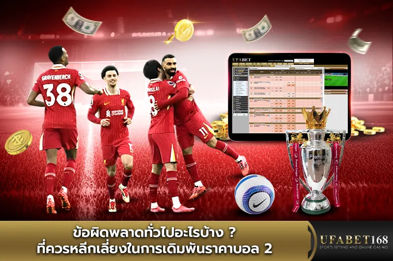 ข้อผิดพลาดทั่วไปอะไรบ้าง ? ที่ควรหลีกเลี่ยงในการเดิมพันราคาบอล 2