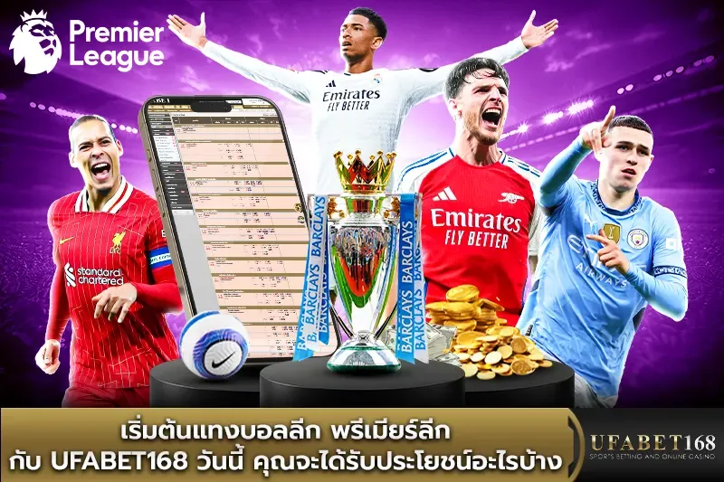 แทงบอล พรีเมียร์ลีก กับ Ufabet168 จะได้รับประโยชน์อะไรบ้าง